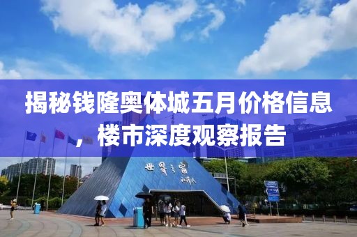 揭秘钱隆奥体城五月价格信息，楼市深度观察报告