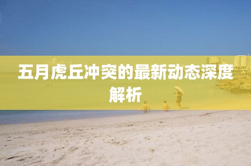 五月虎丘冲突的最新动态深度解析