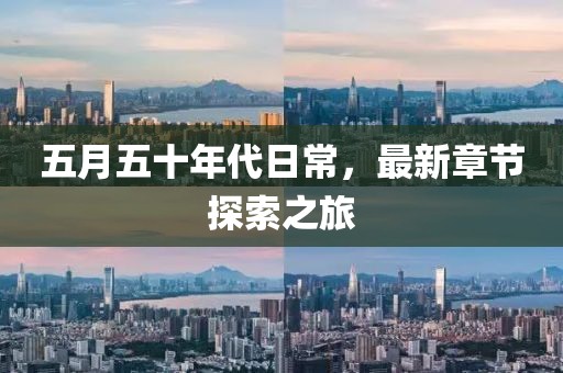 五月五十年代日常，最新章节探索之旅