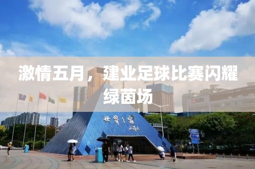 激情五月，建业足球比赛闪耀绿茵场