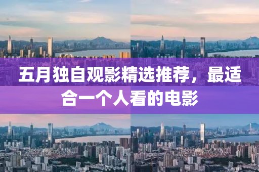 五月独自观影精选推荐，最适合一个人看的电影