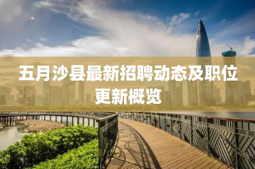 五月沙县最新招聘动态及职位更新概览