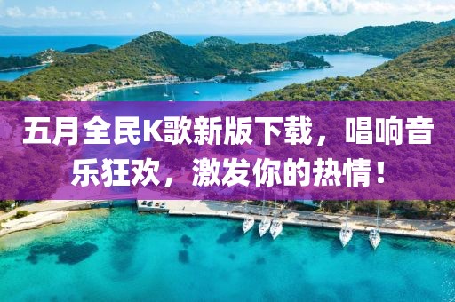 五月全民K歌新版下载，唱响音乐狂欢，激发你的热情！
