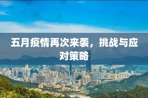 五月疫情再次来袭，挑战与应对策略