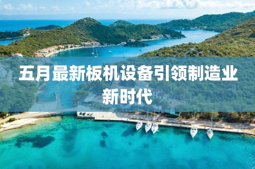 五月最新板机设备引领制造业新时代