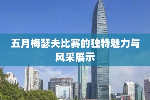 五月梅瑟夫比赛的独特魅力与风采展示