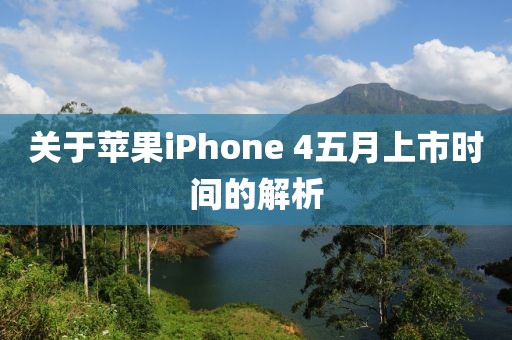 关于苹果iPhone 4五月上市时间的解析