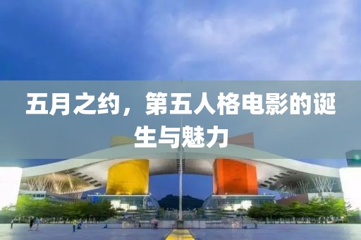 五月之约，第五人格电影的诞生与魅力