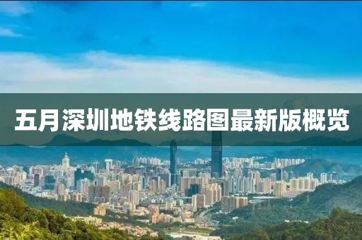 五月深圳地铁线路图最新版概览