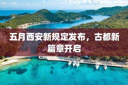 五月西安新规定发布，古都新篇章开启
