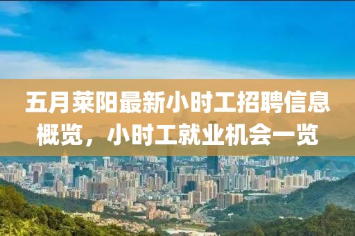 五月莱阳最新小时工招聘信息概览，小时工就业机会一览