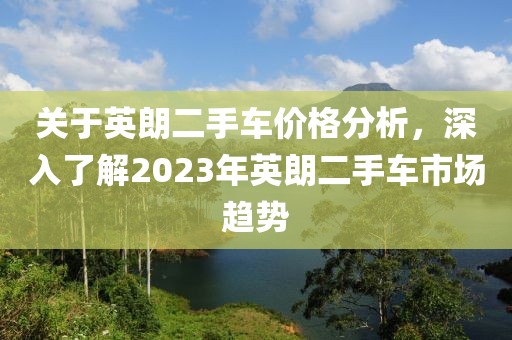 关于英朗二手车价格分析，深入了解2023年英朗二手车市场趋势