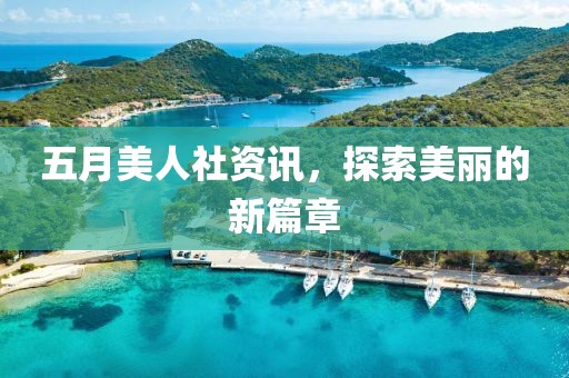 五月美人社资讯，探索美丽的新篇章