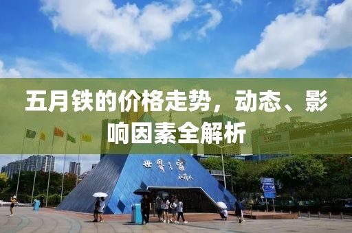 五月铁的价格走势，动态、影响因素全解析