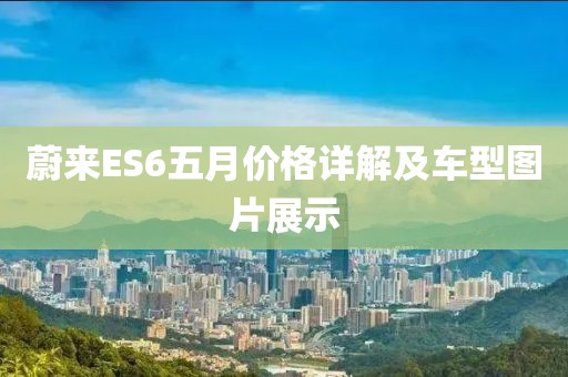 蔚来ES6五月价格详解及车型图片展示