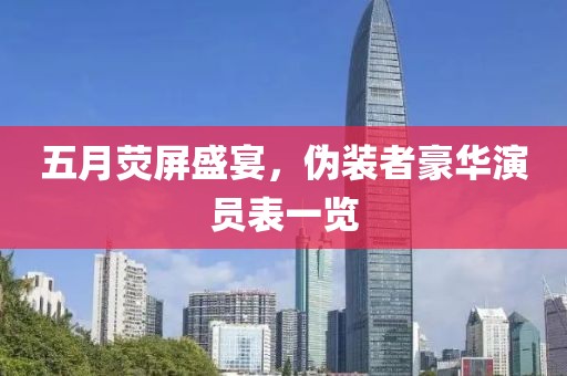 五月荧屏盛宴，伪装者豪华演员表一览