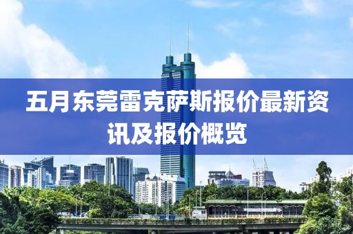 五月东莞雷克萨斯报价最新资讯及报价概览
