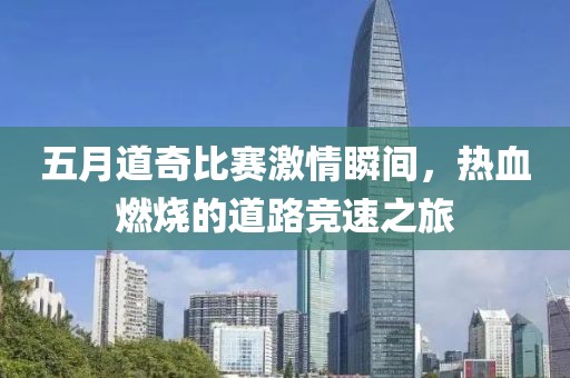 五月道奇比赛激情瞬间，热血燃烧的道路竞速之旅