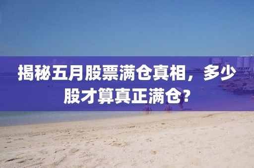 揭秘五月股票满仓真相，多少股才算真正满仓？