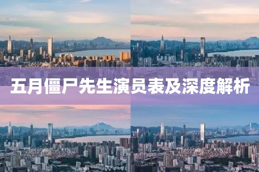 五月僵尸先生演员表及深度解析