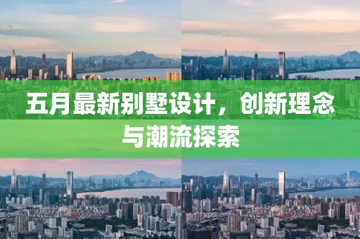 五月最新别墅设计，创新理念与潮流探索