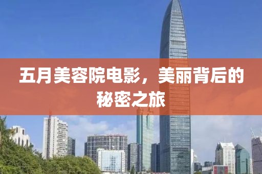 五月美容院电影，美丽背后的秘密之旅