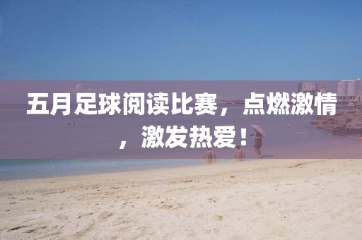 五月足球阅读比赛，点燃激情，激发热爱！