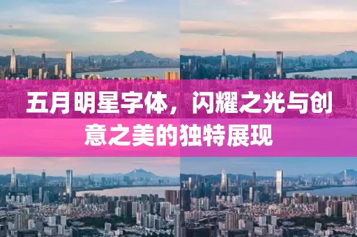 五月明星字体，闪耀之光与创意之美的独特展现