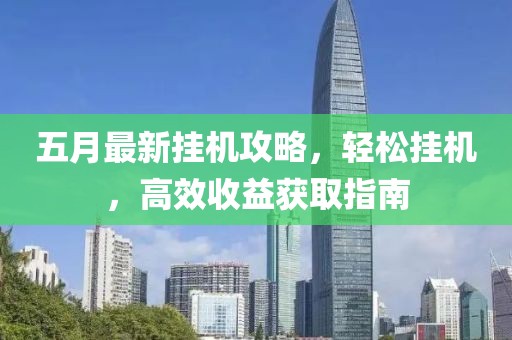 五月最新挂机攻略，轻松挂机，高效收益获取指南