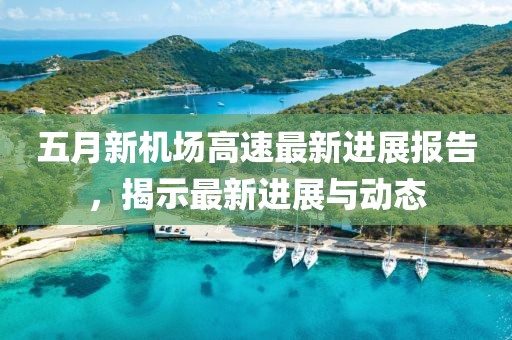 五月新机场高速最新进展报告，揭示最新进展与动态