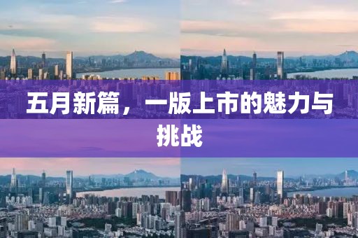 五月新篇，一版上市的魅力与挑战
