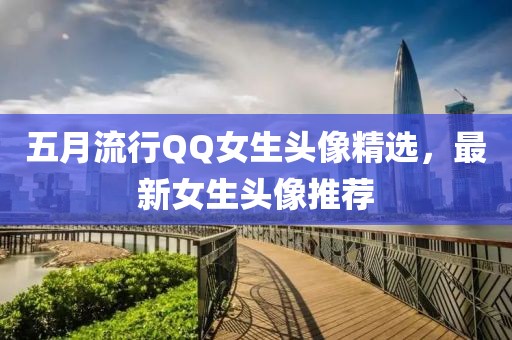 五月流行QQ女生头像精选，最新女生头像推荐