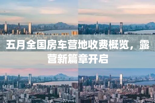五月全国房车营地收费概览，露营新篇章开启