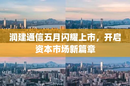 润建通信五月闪耀上市，开启资本市场新篇章