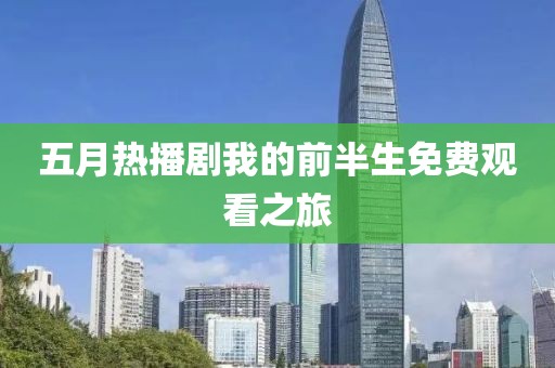 五月热播剧我的前半生免费观看之旅