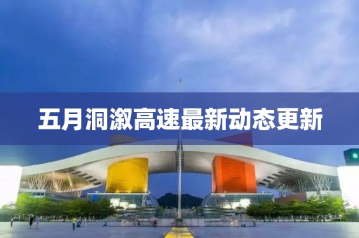 五月洞溆高速最新动态更新