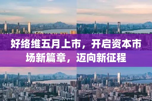 好络维五月上市，开启资本市场新篇章，迈向新征程