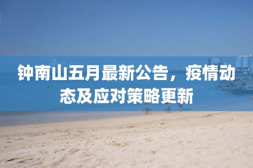 钟南山五月最新公告，疫情动态及应对策略更新