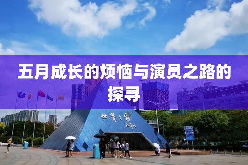 五月成长的烦恼与演员之路的探寻