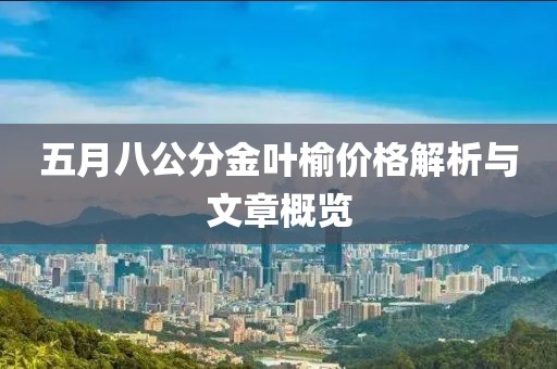 五月八公分金叶榆价格解析与文章概览