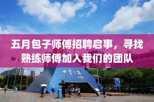 五月包子师傅招聘启事，寻找熟练师傅加入我们的团队