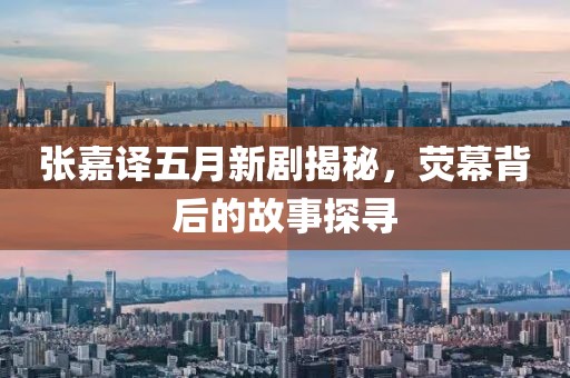 张嘉译五月新剧揭秘，荧幕背后的故事探寻