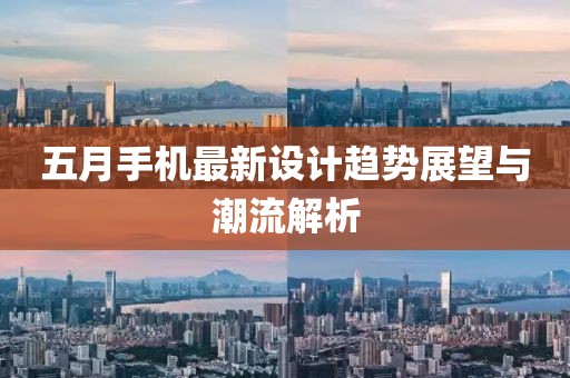 五月手机最新设计趋势展望与潮流解析