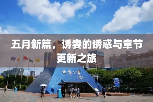 五月新篇，诱妻的诱惑与章节更新之旅