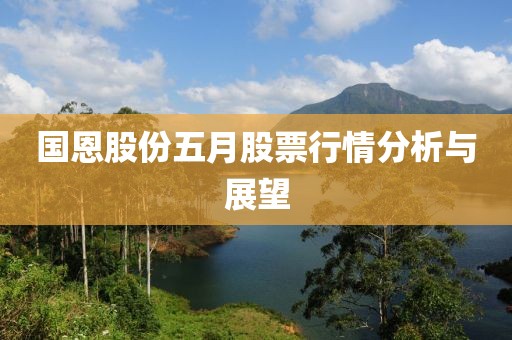 国恩股份五月股票行情分析与展望