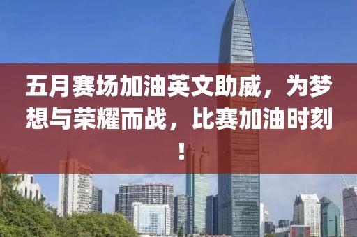 五月赛场加油英文助威，为梦想与荣耀而战，比赛加油时刻！