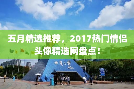 五月精选推荐，2017热门情侣头像精选网盘点！