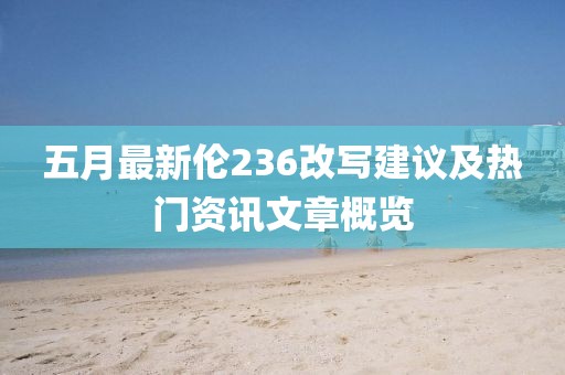 五月最新伦236改写建议及热门资讯文章概览